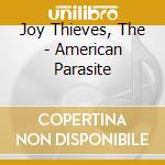 Joy Thieves, The - American Parasite cd musicale