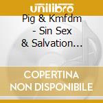 Pig & Kmfdm - Sin Sex & Salvation (Deluxe) cd musicale