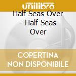 Half Seas Over - Half Seas Over cd