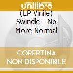 (LP Vinile) Swindle - No More Normal
