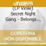 (LP Vinile) Secret Night Gang - Belongs On A Place Called Earth lp vinile
