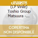 (LP Vinile) Toshio Group Matsuura - Loveplaydance vinile