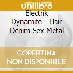 Electrik Dynamite - Hair Denim Sex Metal cd