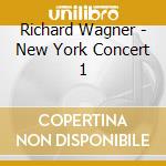 Richard Wagner - New York Concert 1 cd musicale di Richard Wagner