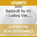 John Barbirolli Ny Po - Ludwig Van Beethoven Felix Mendelssohn Moz cd musicale di John Barbirolli Ny Po