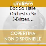 Bbc So  Halle Orchestra  Sir J-Britten Sinfonia Da Requiem cd