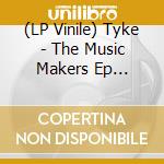 (LP Vinile) Tyke - The Music Makers Ep (2x12