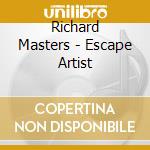 Richard Masters - Escape Artist cd musicale di Richard Masters