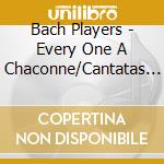 Bach Players - Every One A Chaconne/Cantatas 78 And cd musicale di Bach Players