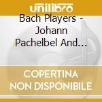 Bach Players - Johann Pachelbel And Bach cd