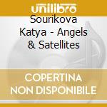 Sourikova Katya - Angels & Satellites cd musicale di Sourikova Katya