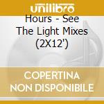 Hours - See The Light Mixes (2X12') cd