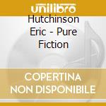 Hutchinson Eric - Pure Fiction cd musicale di Hutchinson Eric