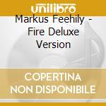 Markus Feehily - Fire Deluxe Version cd musicale di Markus Feehily