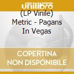 (LP Vinile) Metric - Pagans In Vegas vinile
