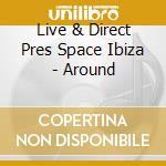 Live & Direct Pres Space Ibiza - Around cd