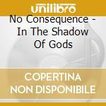 No Consequence - In The Shadow Of Gods