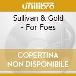 Sullivan & Gold - For Foes cd