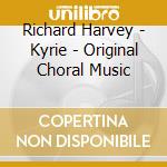Richard Harvey - Kyrie - Original Choral Music cd musicale di Harvey,Richard