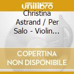 Christina Astrand / Per Salo - Violin Sonatas (Cd+Dvd) cd musicale di Christina Astrand/Per Salo