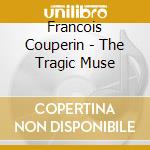 Francois Couperin - The Tragic Muse cd