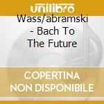 Wass/abramski - Bach To The Future