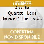Arcadia Quartet - Leos Janacek/ The Two String cd musicale di Arcadia Quartet
