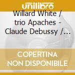 Willard White / trio Apaches - Claude Debussy / beamish / the Seafarer cd