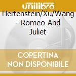 Hertenstein/Xu/Wang - Romeo And Juliet cd musicale di Hertenstein/Xu/Wang