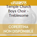 Temple Church Boys Choir - Treblesome cd musicale di Temple Church Boys Choir