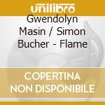 Gwendolyn Masin / Simon Bucher - Flame cd musicale di Gwendolyn Masin/Simon Bucher