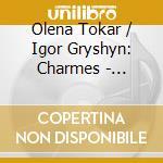 Olena Tokar / Igor Gryshyn: Charmes - Viardot, Kapralova, Mahler, Schumann cd musicale