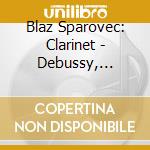 Blaz Sparovec: Clarinet - Debussy, Nielsen, Lutoslawski, Copland cd