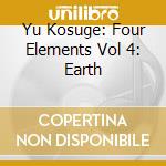 Yu Kosuge: Four Elements Vol 4: Earth cd