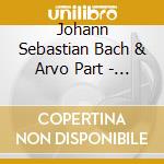 Johann Sebastian Bach & Arvo Part - Organ Works cd