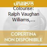 Colourise: Ralph Vaughan Williams, Lennox Berkeley, Peter Warlock cd