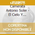 Camerata Antonio Soler - El Cielo Y Sus Estrellas: Galant Cathedral Music From New Spain cd musicale