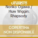 Noriko Ogawa / Huw Wiggin: Rhapsody cd