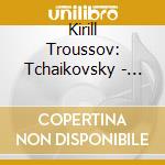 Kirill Troussov: Tchaikovsky - Piano Trio cd