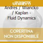 Andres / Wiancko / Kaplan - Fluid Dynamics cd