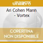 Ari Cohen Mann - Vortex cd