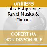 Juho Pohjonen - Ravel Masks & Mirrors cd