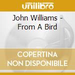 John Williams - From A Bird cd musicale di John Williams