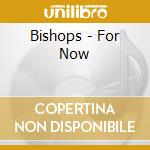 Bishops - For Now cd musicale di Bishops