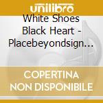 White Shoes Black Heart - Placebeyondsign That Reads You Have cd