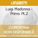 Luigi Madonna - Primo Pt.2