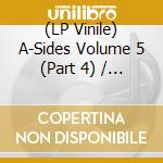 (LP Vinile) A-Sides Volume 5 (Part 4) / Various vinile