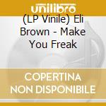 (LP Vinile) Eli Brown - Make You Freak vinile