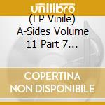 (LP Vinile) A-Sides Volume 11 Part 7 (Of 7) / Various vinile