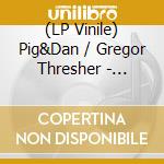 (LP Vinile) Pig&Dan / Gregor Thresher - Soulcatcher